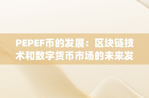 区块链技术与数字货币市场未来趋势分析：PEPEF币的发展前景探讨